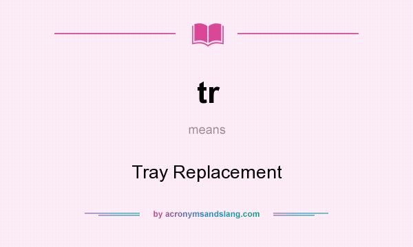 What does tr mean? It stands for Tray Replacement