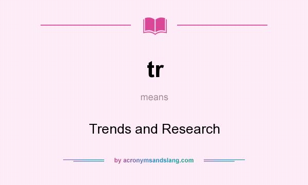 What does tr mean? It stands for Trends and Research