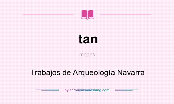 What does tan mean? It stands for Trabajos de Arqueología Navarra