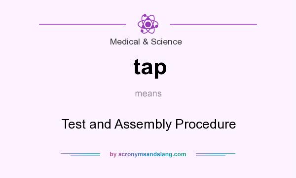 What does tap mean? It stands for Test and Assembly Procedure
