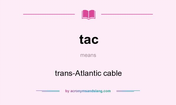 What does tac mean? It stands for trans-Atlantic cable
