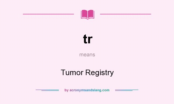 What does tr mean? It stands for Tumor Registry