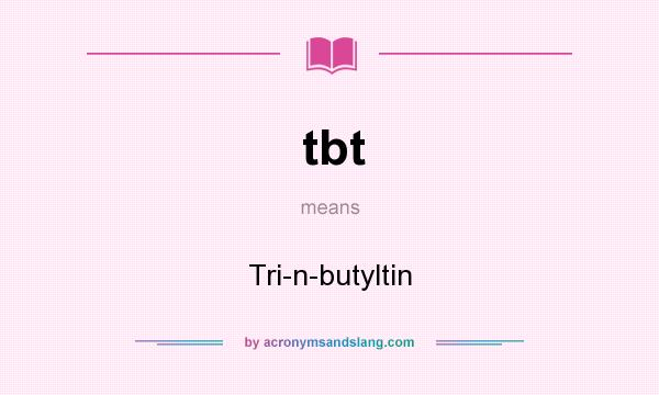 What does tbt mean? It stands for Tri-n-butyltin