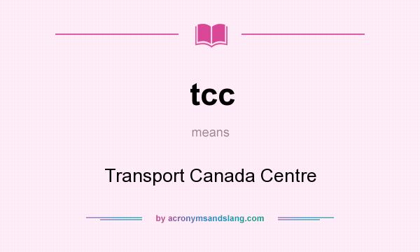 What does tcc mean? It stands for Transport Canada Centre