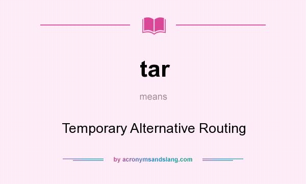 What does tar mean? It stands for Temporary Alternative Routing