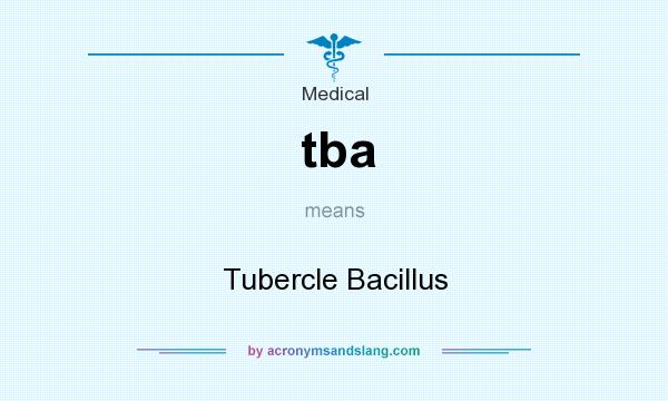 What does tba mean? It stands for Tubercle Bacillus