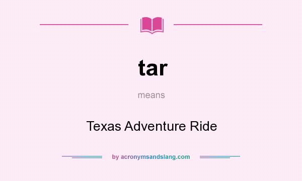 What does tar mean? It stands for Texas Adventure Ride