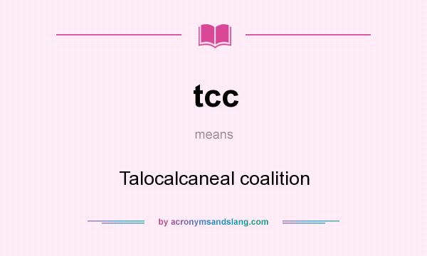 What does tcc mean? It stands for Talocalcaneal coalition