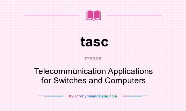 What does tasc mean? It stands for Telecommunication Applications for Switches and Computers