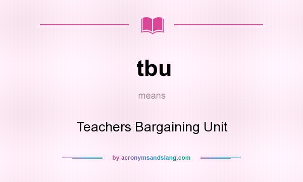 What does tbu mean? It stands for Teachers Bargaining Unit