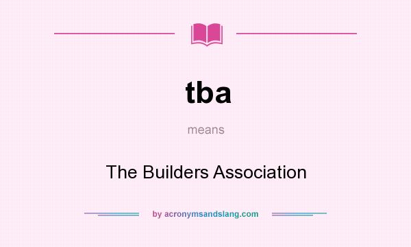 What does tba mean? It stands for The Builders Association