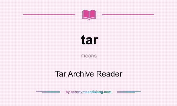 What does tar mean? It stands for Tar Archive Reader