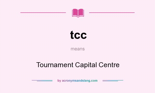 What does tcc mean? It stands for Tournament Capital Centre