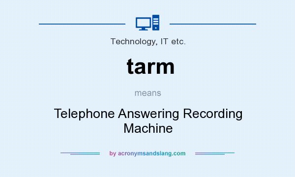 What does tarm mean? It stands for Telephone Answering Recording Machine