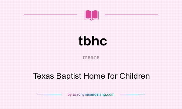 What does tbhc mean? It stands for Texas Baptist Home for Children