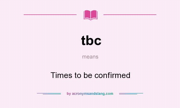 What does tbc mean? It stands for Times to be confirmed