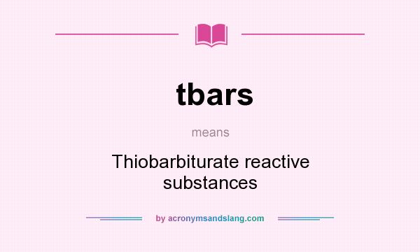 What does tbars mean? It stands for Thiobarbiturate reactive substances