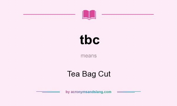 What does tbc mean? It stands for Tea Bag Cut