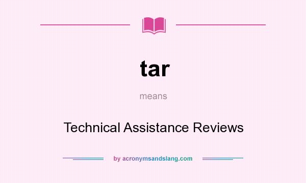 What does tar mean? It stands for Technical Assistance Reviews