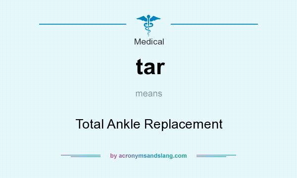 What does tar mean? It stands for Total Ankle Replacement