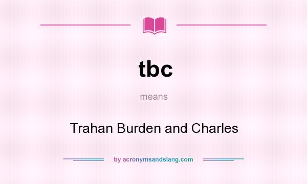 What does tbc mean? It stands for Trahan Burden and Charles