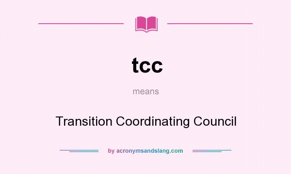 What does tcc mean? It stands for Transition Coordinating Council
