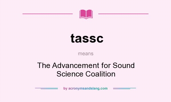 What does tassc mean? It stands for The Advancement for Sound Science Coalition