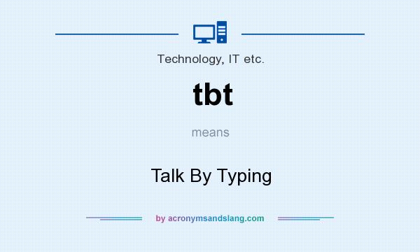 What does tbt mean? It stands for Talk By Typing