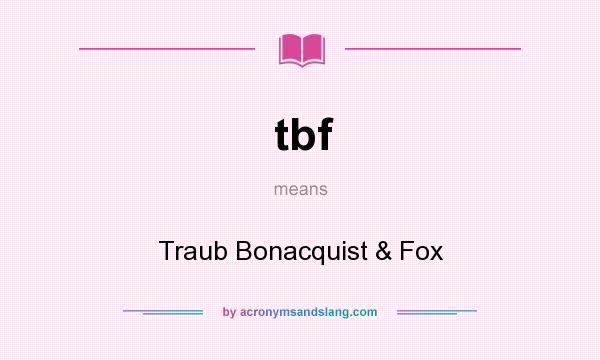 What does tbf mean? It stands for Traub Bonacquist & Fox