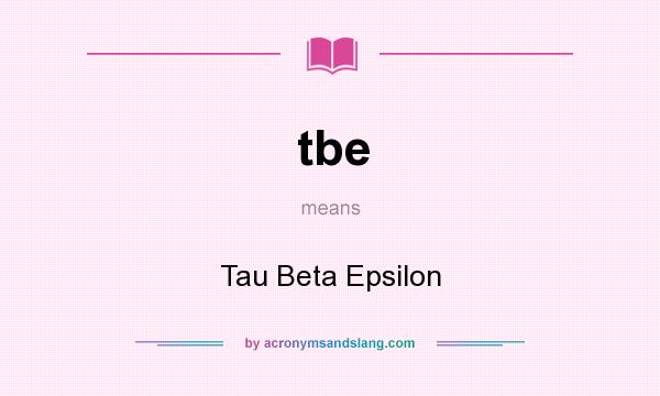 What does tbe mean? It stands for Tau Beta Epsilon