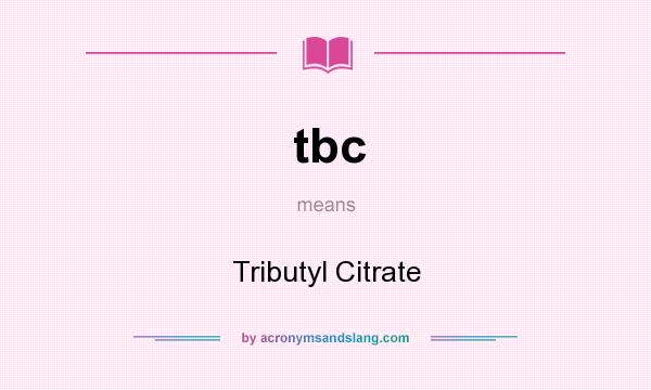 What does tbc mean? It stands for Tributyl Citrate