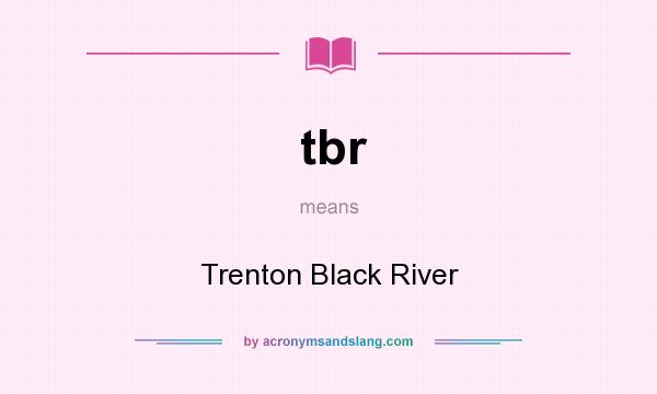 What does tbr mean? It stands for Trenton Black River