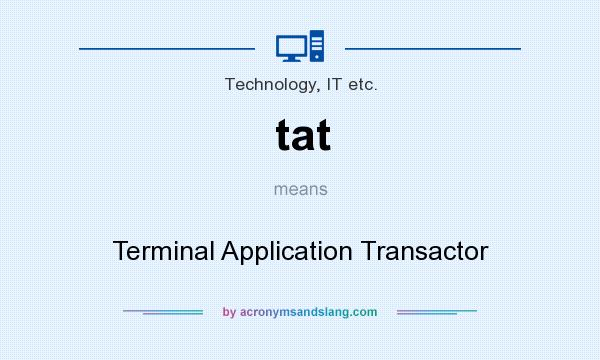 What does tat mean? It stands for Terminal Application Transactor