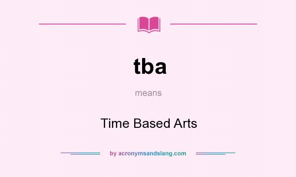 What does tba mean? It stands for Time Based Arts