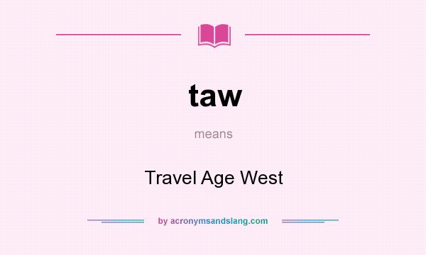 What does taw mean? It stands for Travel Age West