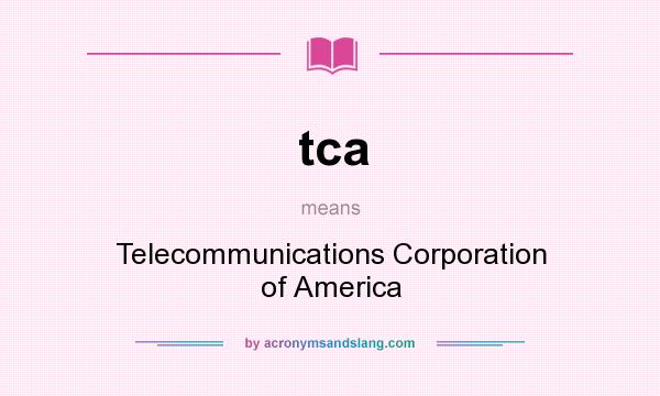 What does tca mean? It stands for Telecommunications Corporation of America