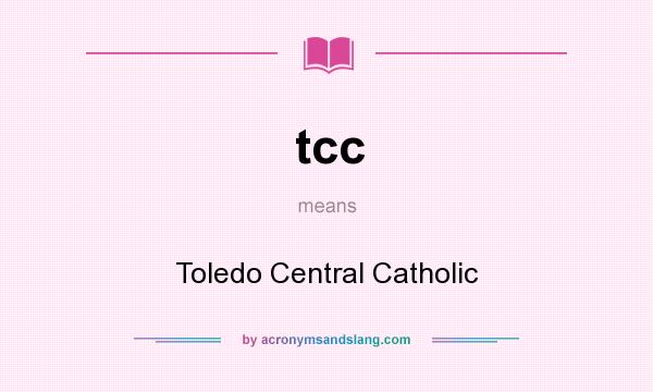 What does tcc mean? It stands for Toledo Central Catholic