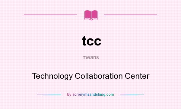 What does tcc mean? It stands for Technology Collaboration Center