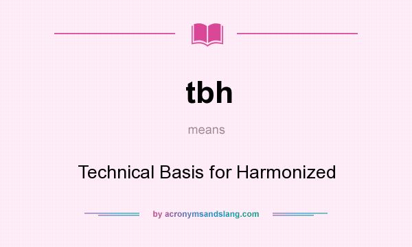 What does tbh mean? It stands for Technical Basis for Harmonized