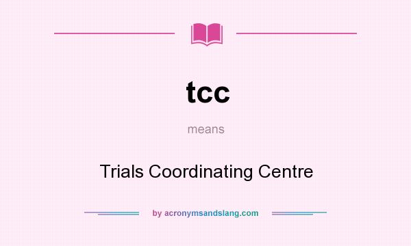 What does tcc mean? It stands for Trials Coordinating Centre