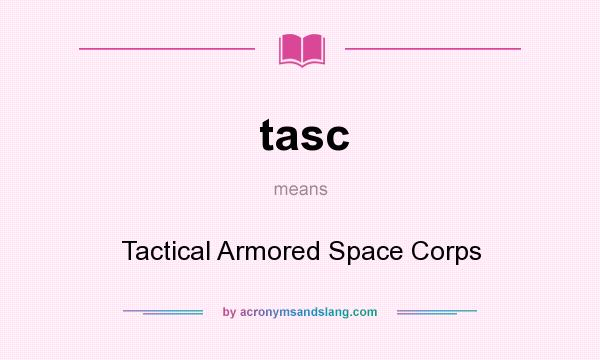 What does tasc mean? It stands for Tactical Armored Space Corps