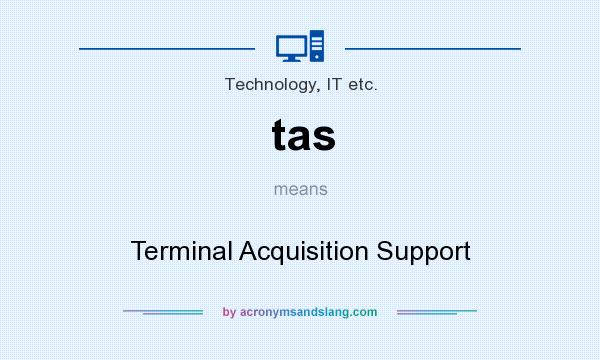 What does tas mean? It stands for Terminal Acquisition Support