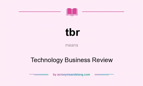 What does tbr mean? It stands for Technology Business Review