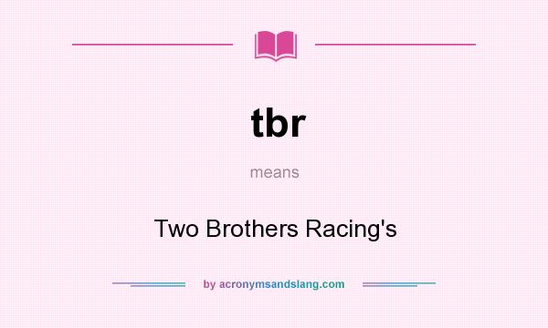 What does tbr mean? It stands for Two Brothers Racing`s