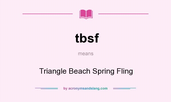 What does tbsf mean? It stands for Triangle Beach Spring Fling