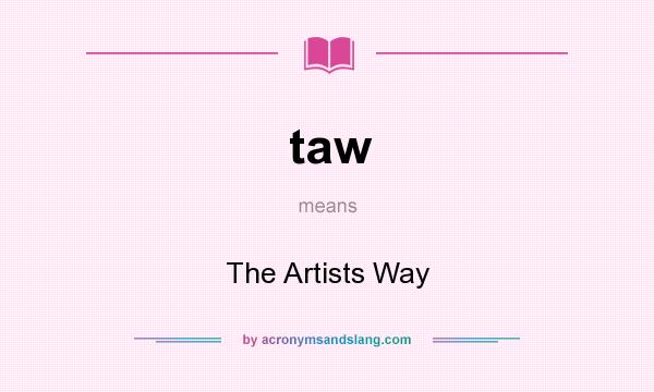 What does taw mean? It stands for The Artists Way