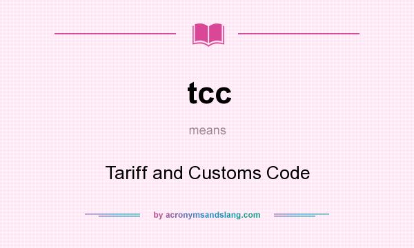 What does tcc mean? It stands for Tariff and Customs Code