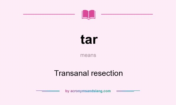 What does tar mean? It stands for Transanal resection