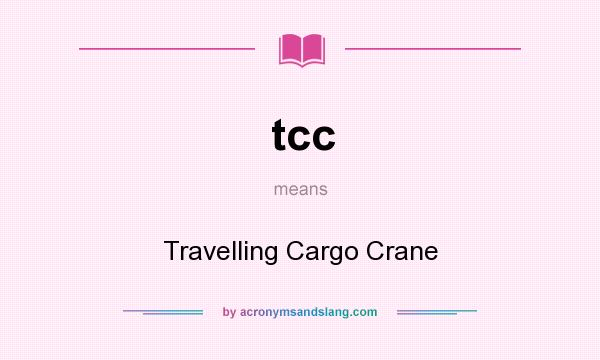 What does tcc mean? It stands for Travelling Cargo Crane