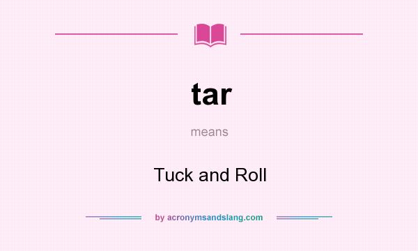 What does tar mean? It stands for Tuck and Roll